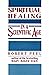 Spiritual Healing in a Scientific Age by Robert  Peel