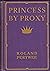 Princess by proxy,: By Roland Pertwee