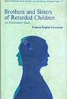 Brothers and Sisters of Retarded Children: An Exploratory Study. (Special Education and Rehabilitation Monograph Series, 9) Brothers and Sisters of Retarded Children: An Exploratory Study. (Special Education and Rehabilitation Monograph Series, 9)