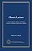 Chemical primer: an elementary work for use in high schools, academies, and medical colleges