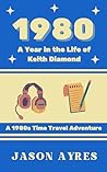1980: A Year in the Life of Keith Diamond: A 1980s Time Travel Adventure