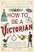 By Author How to be a Victorian