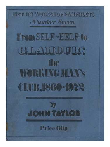 From self-help to glamour: The working man's club, 1860-1972 (History Workshop. Pamphlets, no. 7)