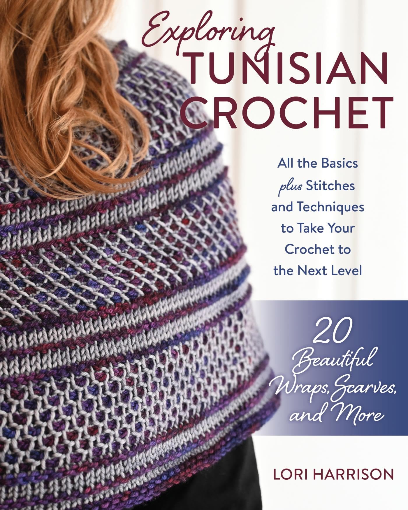 Exploring Tunisian Crochet: All the Basics plus Stitches and Techniques to Take Your Crochet to the Next Level; 20 Beautiful Wraps, Scarves, and More (Kindle Edition)