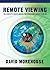 Remote Viewing: The Complete User's Manual for Coordinate Remote Viewing by David A. Morehouse (2008-01-08)