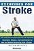 Exercises for Stroke: The Complete Program for Rehabilitation through Movement, Balance, and Coordination by William Smith (2010-12-28)