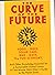 Curve of the Future: Food-Trees, Solar Cars, War-Math, the Fun Economy and Other Essential Knowledge for A...