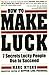 How to Make Luck: 7 Secrets...