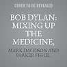 Bob Dylan: Mixing Up the Medicine, Vol. 8: 2001-2013: Dreams, Themes, and Schemes Bob Dylan: Mixing Up the Medicine, Vol. 8: 2001-2013: Dreams, Themes, and Schemes