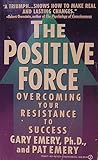 The Postitive Force: Overcoming Your Resistance to Success The Postitive Force: Overcoming Your Resistance to Success