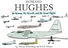 Howard Hughes: An Airman, His Aircraft, and His Great Flight Howard Hughes: An Airman, His Aircraft, and His Great Flight