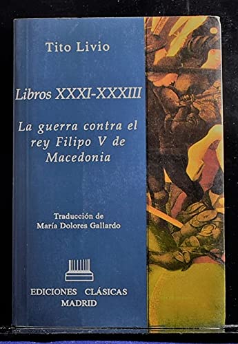 La guerra contra el rey Filipo V de Macedonia: Libros XXXI-XXXIII (Paperback)