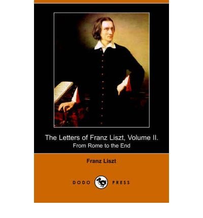 [The Letters of Franz Liszt, Volume II: From Rome to the End: 2] [Author: Liszt, Franz] [January, 2006]