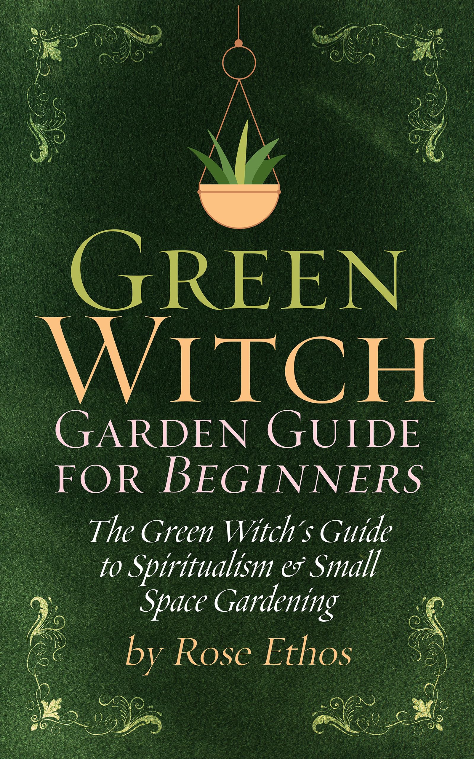 Green Witch Garden Guide for Beginners: The Green Witch's Guide to Spiritualism & Small Space Gardening (Kindle Edition)