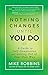 Nothing Changes Until You Do: A Guide to Self-Compassion and Getting Out of Your Own Way by Mike Robbins (2015-05-12)