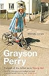 Grayson Perry: Portrait of the Artist as a Young Girl Grayson Perry: Portrait of the Artist as a Young Girl