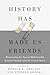 History Has Made Us Friends by Donald E. Abelson
