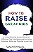 HOW TO RAISE GREAT KIDS: A ...