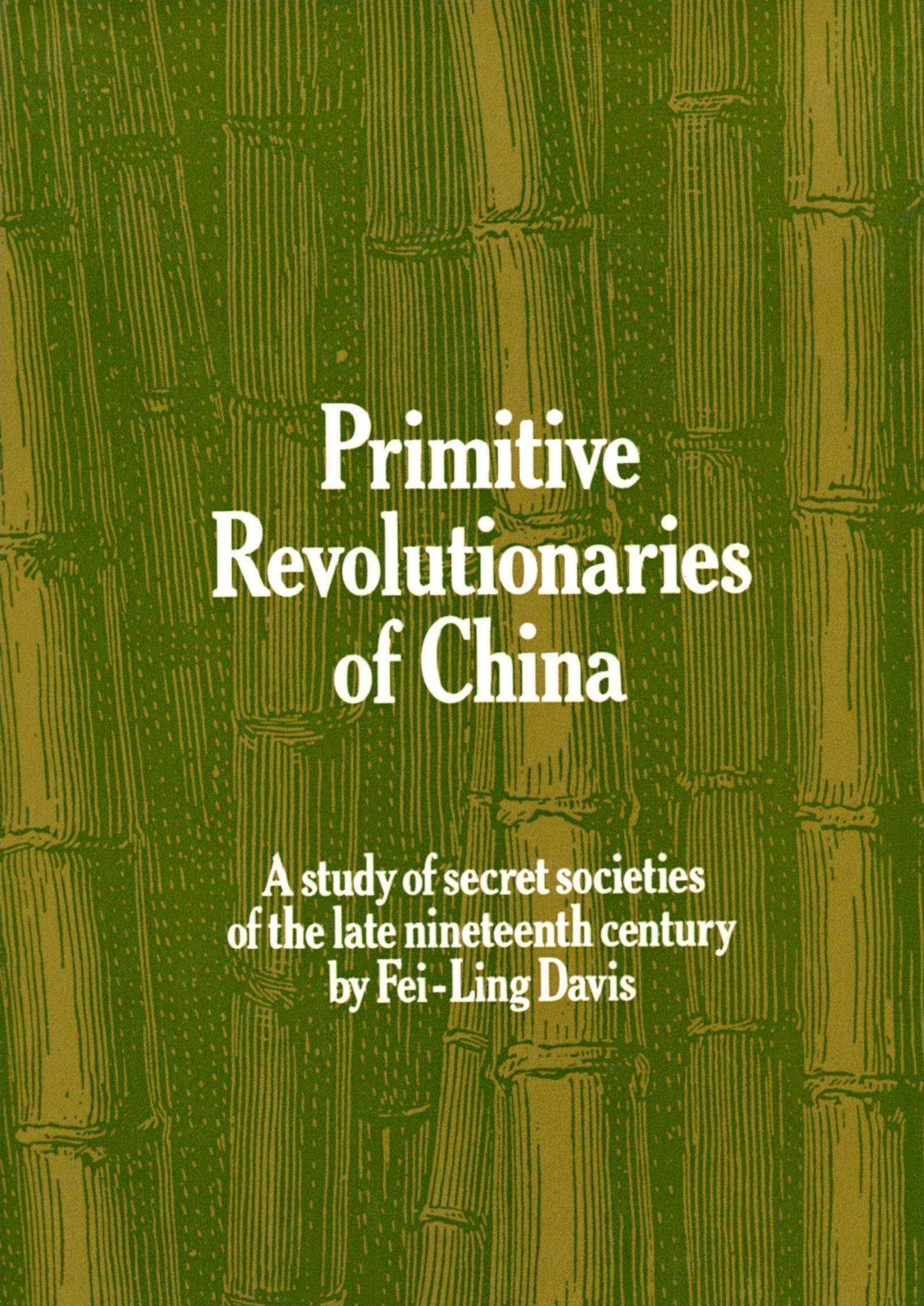 Primitive revolutionaries of China: A study of secret societies in the late nineteenth century (Hardcover)