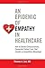 An Epidemic of Empathy in Healthcare: How to Deliver Compassionate, Connected Patient Care That Creates a Competitive Advantage by MD, Thomas H. Lee (2015-11-16)