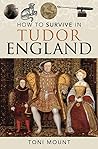 How to Survive in Tudor England by Toni Mount