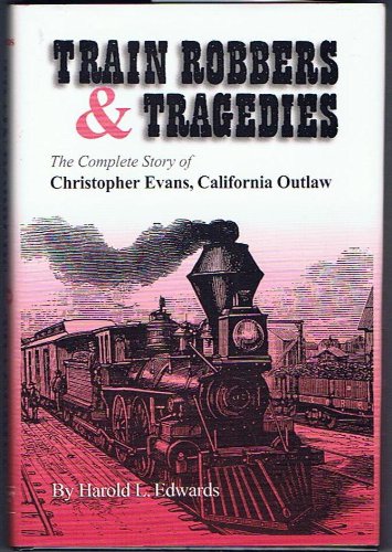Train Robbers & tragedies, the Complete Story of Christopher evans, California Outlaw (Hardcover)