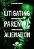 Litigating Parental Alienat...