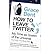 How to Leave Twitter: My Time as Queen of the Universe and Why This Must Stop (Paperback) - Common