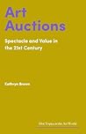 Art Auctions: Spectacle and Value in the 21st Century (Hot Topics in the Art World)