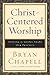 Christ-Centered Worship: Letting the Gospel Shape Our Practice by Chapell, Bryan unknown Edition [Hardcover(2009)]