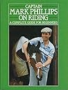 Captain Mark Phillips on Riding : A Complete Guide for Beginners