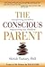 The Conscious Parent: Transforming Ourselves, Empowering Our Children By Dr. Shefali Tsabary