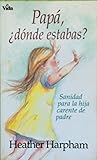 Papa, donde estabas? Sanidad para la hija carente de padre