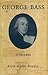 George Bass, 1771-1803;: His discoveries, romantic life and tragic disappearance