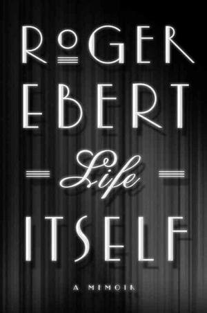 Roger Ebert'sLife Itself: A Memoir [Hardcover]2011
