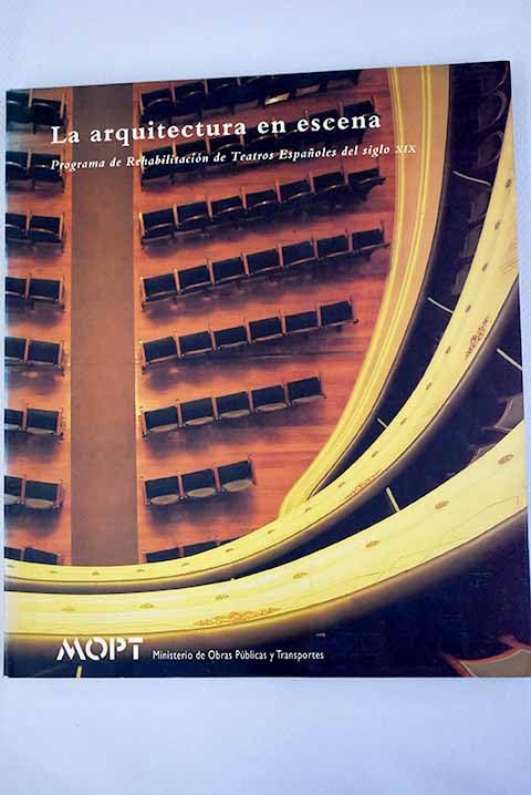 La Arquitectura en Escena. Programa de Rehabilitacion De "Teatros Españoles del Siglo Xix.. CATALOG (Paperback)