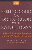Feeling Good or Doing Good with Sanctions: Unilateral Economic Sanctions and the U.S. National Interest (Csis Significant Issues Series)