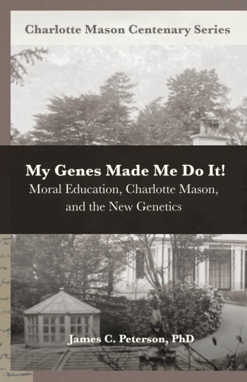 My Genes Made Me Do It!: Moral Education, Charlotte Mason, and the New Genetics (Charlotte Mason Centenary Series)