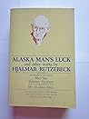 Alaska Man's Luck and Other Works by Hjalmar Rutzebeck Alaska Man's Luck and Other Works by Hjalmar Rutzebeck
