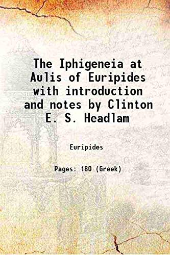The Iphigeneia at Aulis of Euripides with introduction and notes by Clinton E. S. Headlam 1889