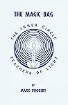 The Magic Bag: A Manuscript Dictated Clairaudiently to Mark Probert By Members of the Inner Circle The Magic Bag: A Manuscript Dictated Clairaudiently to Mark Probert By Members of the Inner Circle