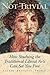 Not Trivial: How Studying the Traditional Liberal Arts Can Set You Free by Laurie Endicott Thomas (2013-08-25)