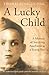 A Lucky Child: A Memoir of ...