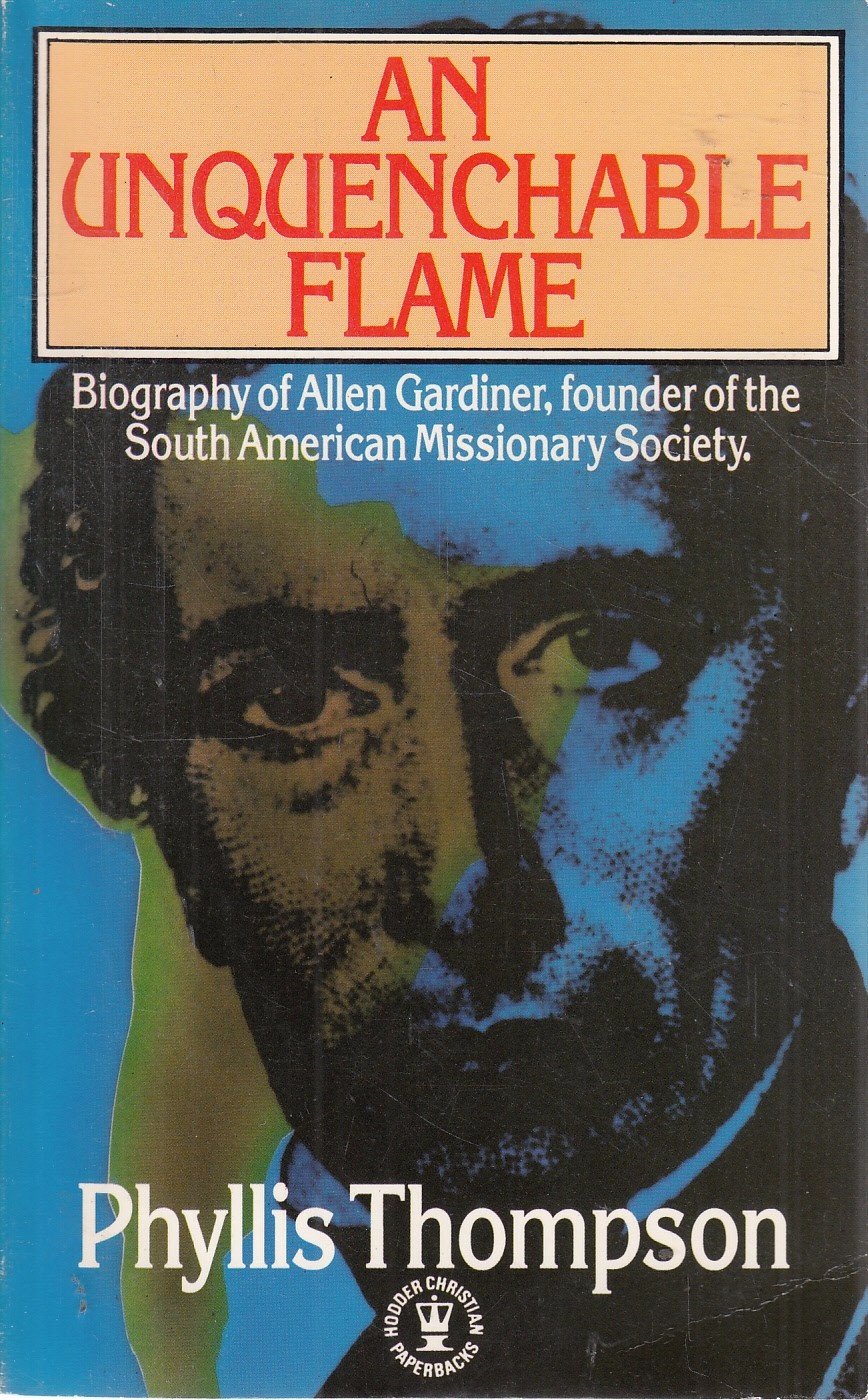An unquenchable flame: The story of Captain Allen Gardiner, founder of the South American Missionary Society (Hodder Christian paperbacks)