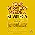Your Strategy Needs a Strategy: How to Choose and Execute the Right Approach
