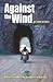 Against the Wind ("Incredible journeys" books) Publisher by Ron Ayres