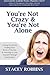 You're Not Crazy And You're Not Alone by Stacey Robbins