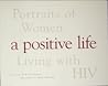 A Positive Life: Portraits of Women : Living With HIV