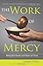 The Work of Mercy: Being the Hands and Heart of Christ by Mark P. Shea (2011-12-16)