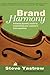 Brand Harmony: Achieving Dynamic Results by Orchestrating Your Customer's Total Experience by Steve Yastrow (2010-05-01)